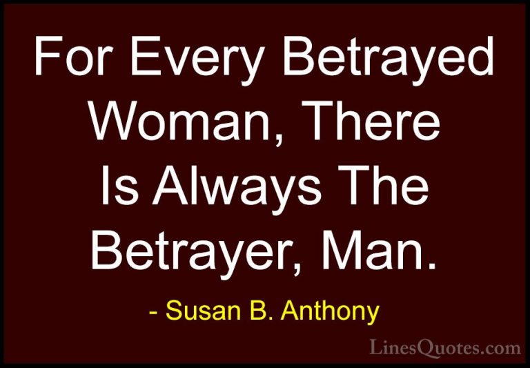 Susan B. Anthony Quotes (40) - For Every Betrayed Woman, There Is... - QuotesFor Every Betrayed Woman, There Is Always The Betrayer, Man.