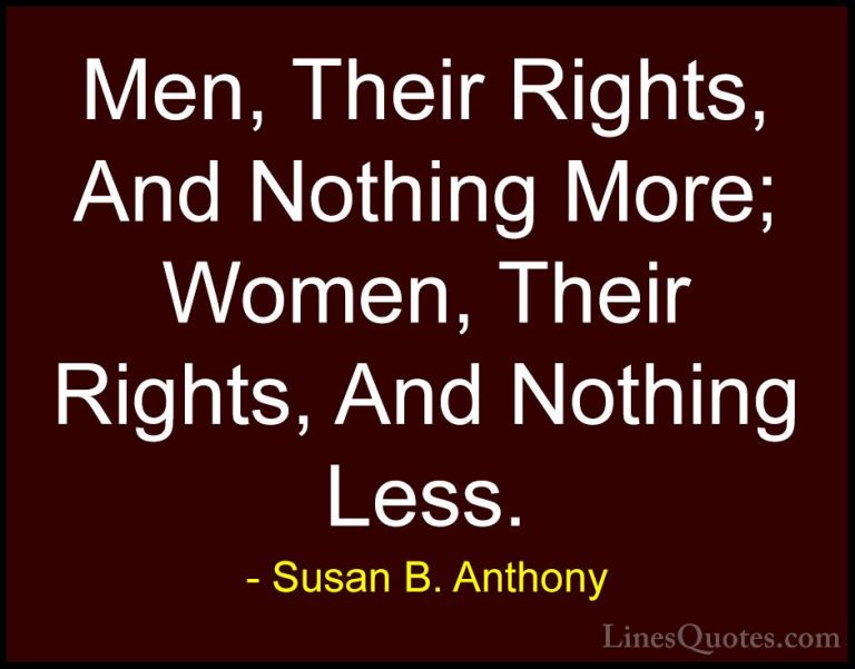 Susan B. Anthony Quotes (7) - Men, Their Rights, And Nothing More... - QuotesMen, Their Rights, And Nothing More; Women, Their Rights, And Nothing Less.