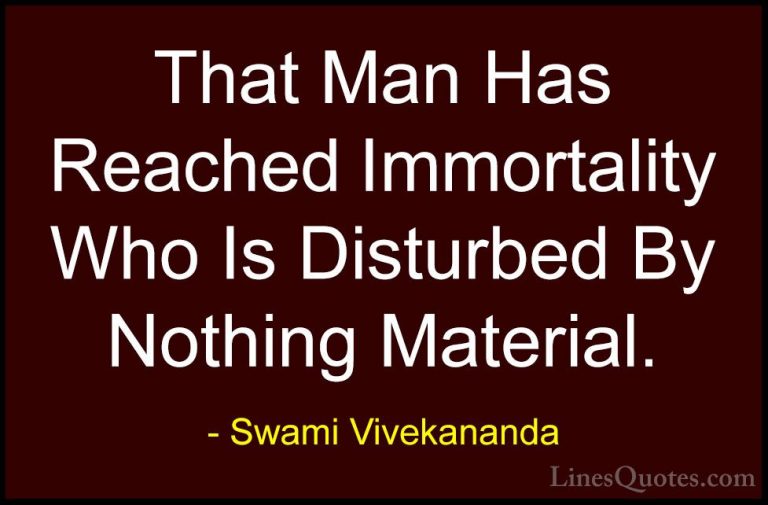 Swami Vivekananda Quotes (13) - That Man Has Reached Immortality ... - QuotesThat Man Has Reached Immortality Who Is Disturbed By Nothing Material.