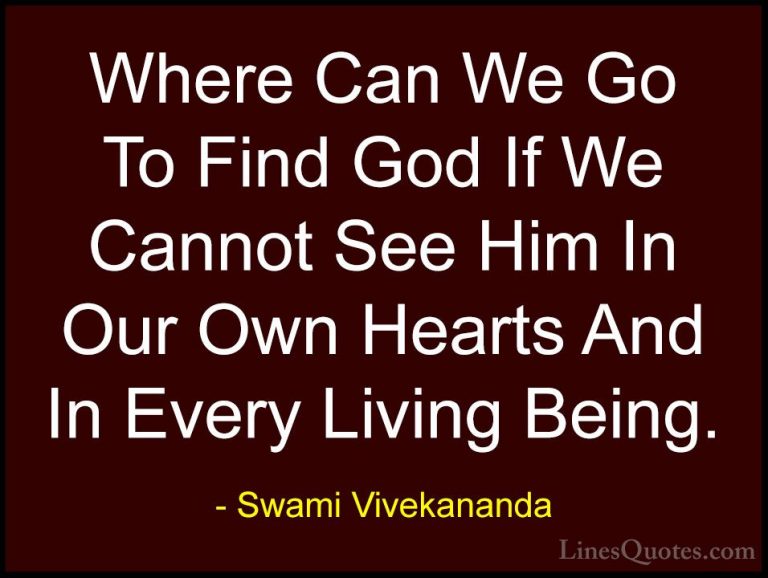 Swami Vivekananda Quotes (15) - Where Can We Go To Find God If We... - QuotesWhere Can We Go To Find God If We Cannot See Him In Our Own Hearts And In Every Living Being.
