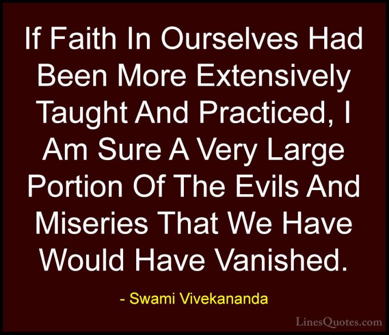 Swami Vivekananda Quotes (22) - If Faith In Ourselves Had Been Mo... - QuotesIf Faith In Ourselves Had Been More Extensively Taught And Practiced, I Am Sure A Very Large Portion Of The Evils And Miseries That We Have Would Have Vanished.