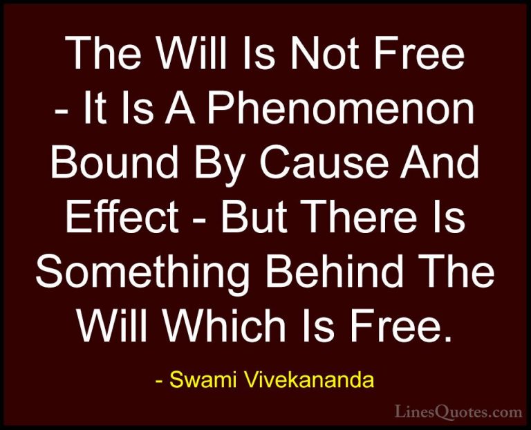 Swami Vivekananda Quotes (23) - The Will Is Not Free - It Is A Ph... - QuotesThe Will Is Not Free - It Is A Phenomenon Bound By Cause And Effect - But There Is Something Behind The Will Which Is Free.