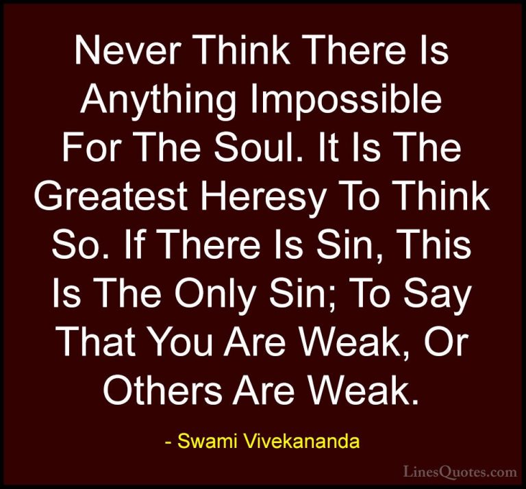 Swami Vivekananda Quotes (26) - Never Think There Is Anything Imp... - QuotesNever Think There Is Anything Impossible For The Soul. It Is The Greatest Heresy To Think So. If There Is Sin, This Is The Only Sin; To Say That You Are Weak, Or Others Are Weak.