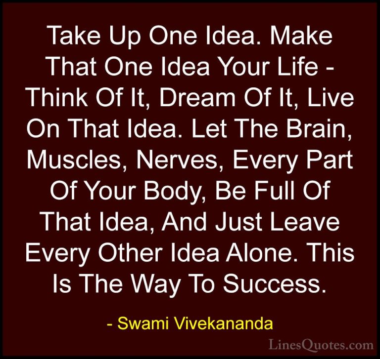 Swami Vivekananda Quotes (3) - Take Up One Idea. Make That One Id... - QuotesTake Up One Idea. Make That One Idea Your Life - Think Of It, Dream Of It, Live On That Idea. Let The Brain, Muscles, Nerves, Every Part Of Your Body, Be Full Of That Idea, And Just Leave Every Other Idea Alone. This Is The Way To Success.
