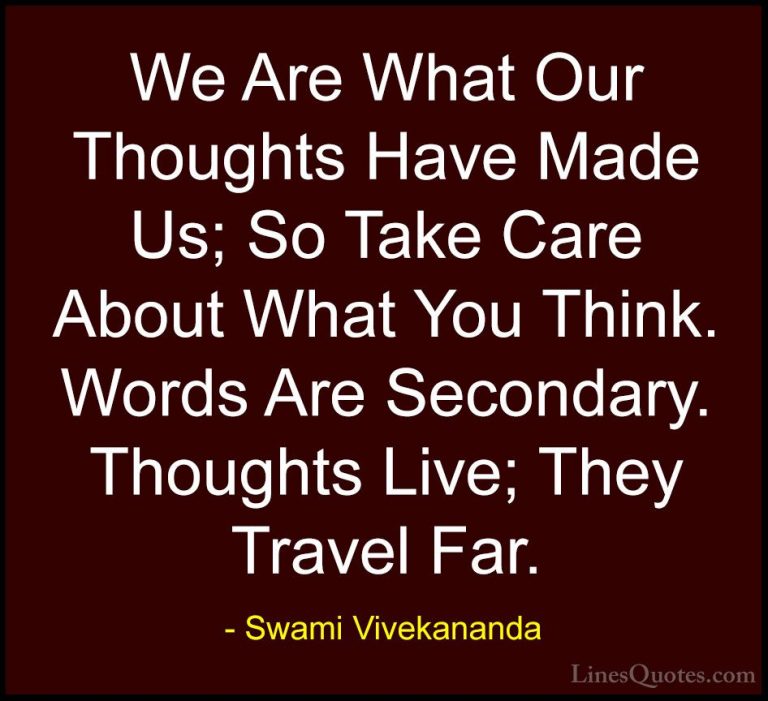 Swami Vivekananda Quotes (4) - We Are What Our Thoughts Have Made... - QuotesWe Are What Our Thoughts Have Made Us; So Take Care About What You Think. Words Are Secondary. Thoughts Live; They Travel Far.