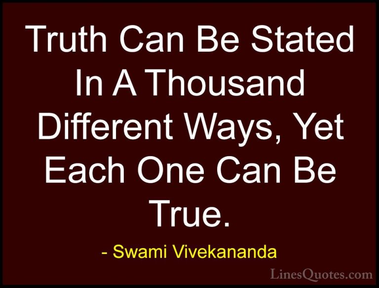 Swami Vivekananda Quotes (6) - Truth Can Be Stated In A Thousand ... - QuotesTruth Can Be Stated In A Thousand Different Ways, Yet Each One Can Be True.