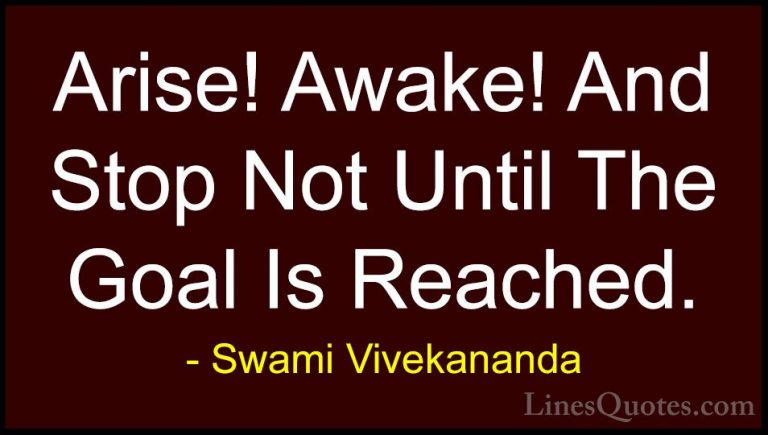 Swami Vivekananda Quotes (8) - Arise! Awake! And Stop Not Until T... - QuotesArise! Awake! And Stop Not Until The Goal Is Reached.