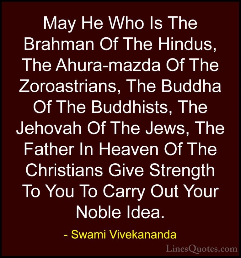 Swami Vivekananda Quotes (9) - May He Who Is The Brahman Of The H... - QuotesMay He Who Is The Brahman Of The Hindus, The Ahura-mazda Of The Zoroastrians, The Buddha Of The Buddhists, The Jehovah Of The Jews, The Father In Heaven Of The Christians Give Strength To You To Carry Out Your Noble Idea.