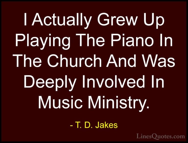 T. D. Jakes Quotes (35) - I Actually Grew Up Playing The Piano In... - QuotesI Actually Grew Up Playing The Piano In The Church And Was Deeply Involved In Music Ministry.