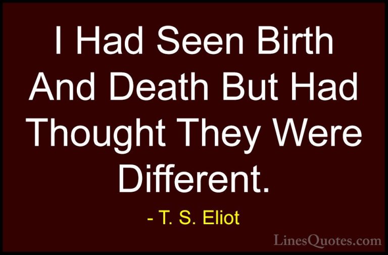T. S. Eliot Quotes (26) - I Had Seen Birth And Death But Had Thou... - QuotesI Had Seen Birth And Death But Had Thought They Were Different.