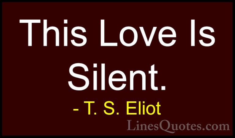 T. S. Eliot Quotes (28) - This Love Is Silent.... - QuotesThis Love Is Silent.