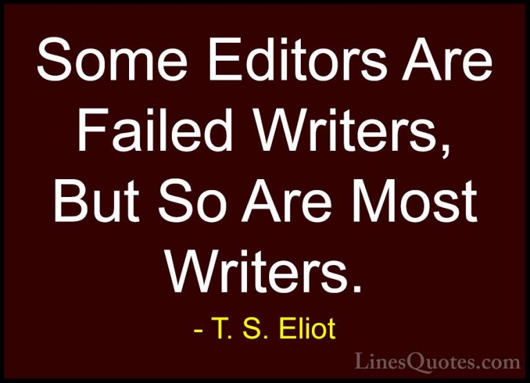 T. S. Eliot Quotes (33) - Some Editors Are Failed Writers, But So... - QuotesSome Editors Are Failed Writers, But So Are Most Writers.