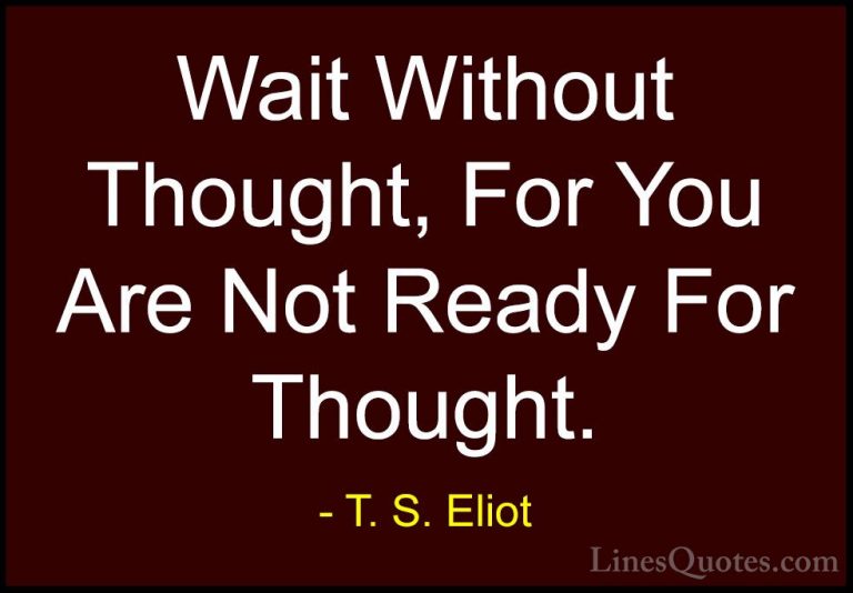 T. S. Eliot Quotes (46) - Wait Without Thought, For You Are Not R... - QuotesWait Without Thought, For You Are Not Ready For Thought.