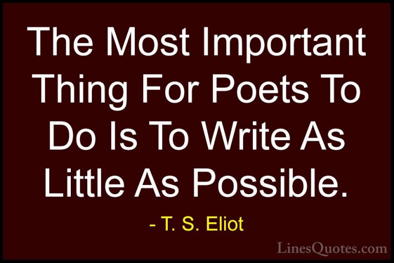 T. S. Eliot Quotes (58) - The Most Important Thing For Poets To D... - QuotesThe Most Important Thing For Poets To Do Is To Write As Little As Possible.