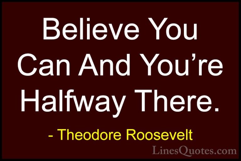 Theodore Roosevelt Quotes (1) - Believe You Can And You're Halfwa... - QuotesBelieve You Can And You're Halfway There.