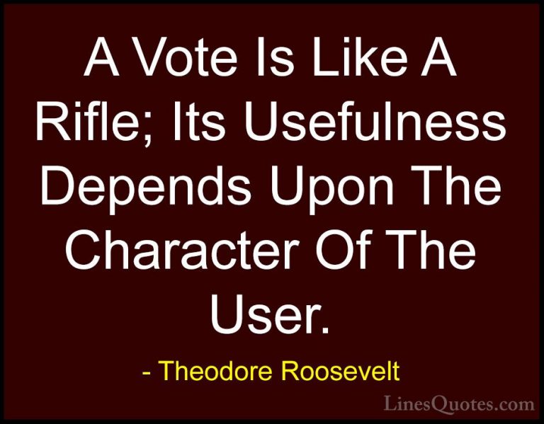 Theodore Roosevelt Quotes (19) - A Vote Is Like A Rifle; Its Usef... - QuotesA Vote Is Like A Rifle; Its Usefulness Depends Upon The Character Of The User.