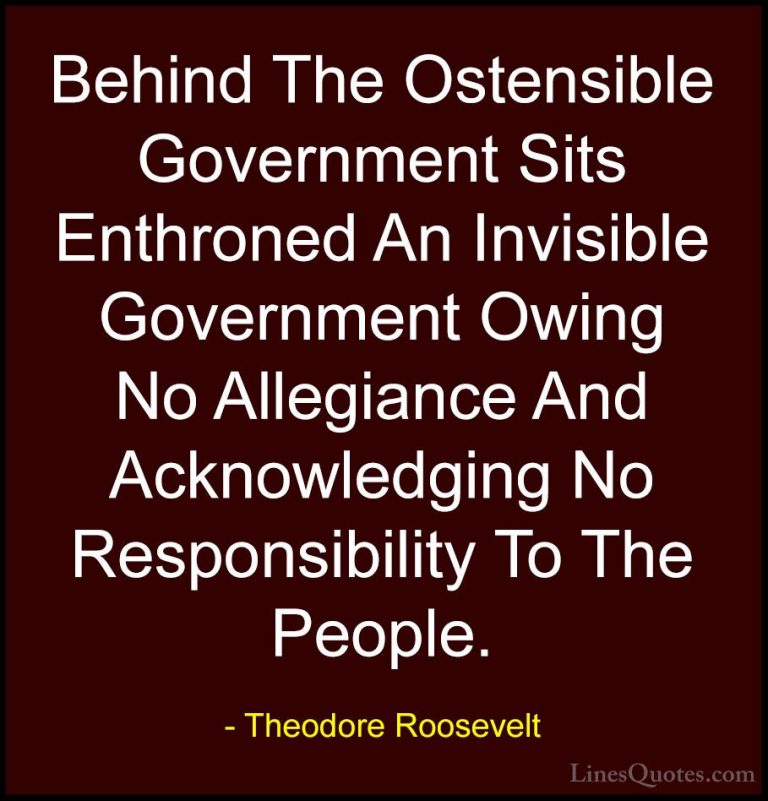 Theodore Roosevelt Quotes (54) - Behind The Ostensible Government... - QuotesBehind The Ostensible Government Sits Enthroned An Invisible Government Owing No Allegiance And Acknowledging No Responsibility To The People.