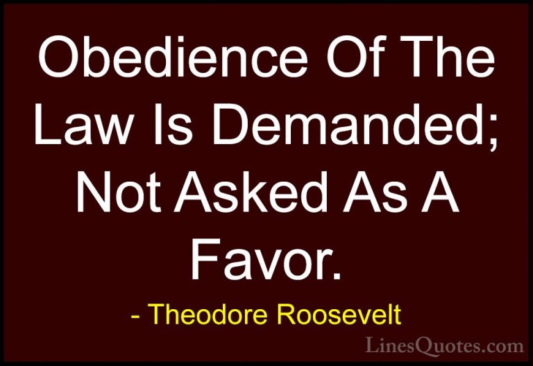 Theodore Roosevelt Quotes (62) - Obedience Of The Law Is Demanded... - QuotesObedience Of The Law Is Demanded; Not Asked As A Favor.