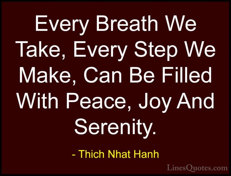 Thich Nhat Hanh Quotes (26) - Every Breath We Take, Every Step We... - QuotesEvery Breath We Take, Every Step We Make, Can Be Filled With Peace, Joy And Serenity.