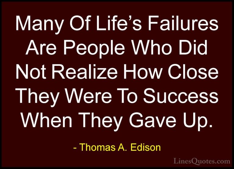 Thomas A. Edison Quotes (11) - Many Of Life's Failures Are People... - QuotesMany Of Life's Failures Are People Who Did Not Realize How Close They Were To Success When They Gave Up.