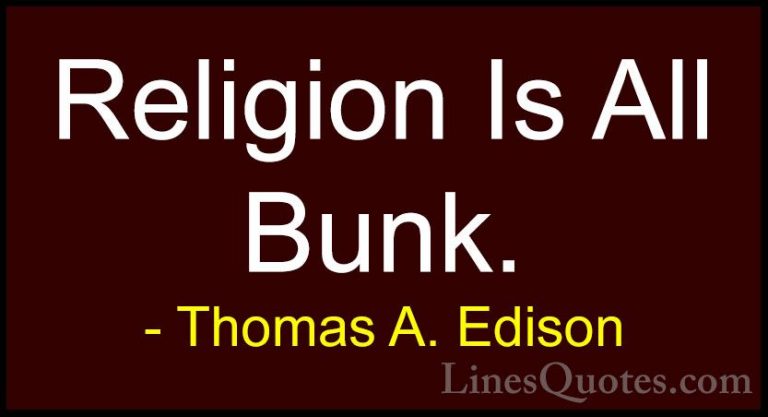 Thomas A. Edison Quotes (19) - Religion Is All Bunk.... - QuotesReligion Is All Bunk.