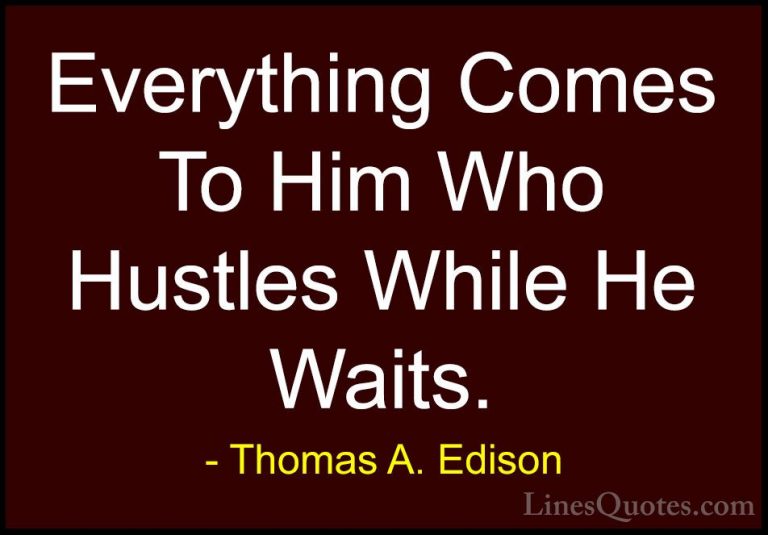 Thomas A. Edison Quotes (31) - Everything Comes To Him Who Hustle... - QuotesEverything Comes To Him Who Hustles While He Waits.