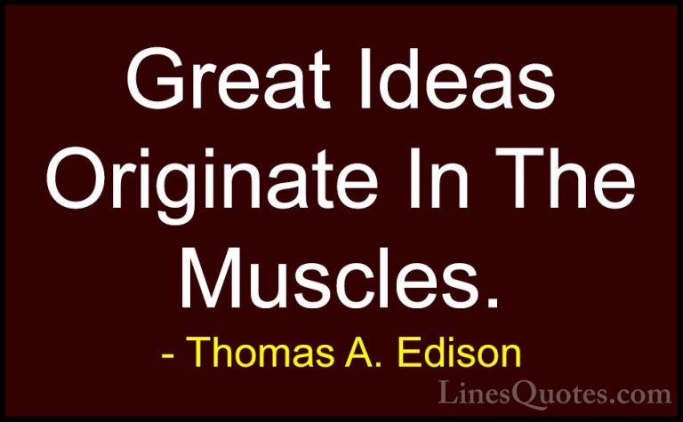 Thomas A. Edison Quotes (32) - Great Ideas Originate In The Muscl... - QuotesGreat Ideas Originate In The Muscles.