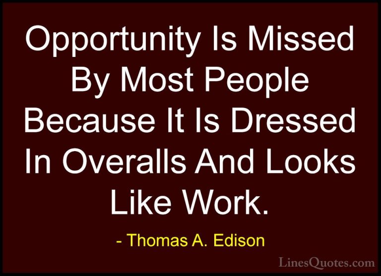 Thomas A. Edison Quotes (4) - Opportunity Is Missed By Most Peopl... - QuotesOpportunity Is Missed By Most People Because It Is Dressed In Overalls And Looks Like Work.