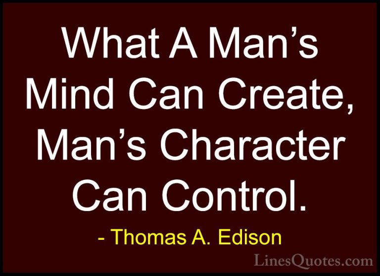 Thomas A. Edison Quotes (42) - What A Man's Mind Can Create, Man'... - QuotesWhat A Man's Mind Can Create, Man's Character Can Control.