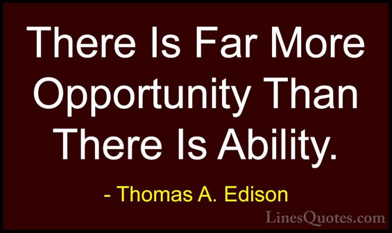 Thomas A. Edison Quotes (45) - There Is Far More Opportunity Than... - QuotesThere Is Far More Opportunity Than There Is Ability.