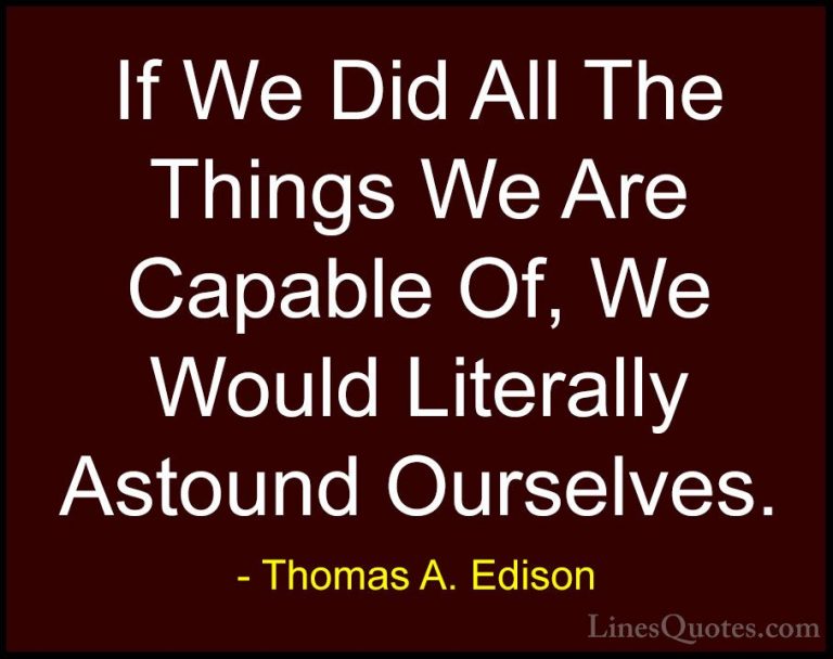 Thomas A. Edison Quotes (7) - If We Did All The Things We Are Cap... - QuotesIf We Did All The Things We Are Capable Of, We Would Literally Astound Ourselves.