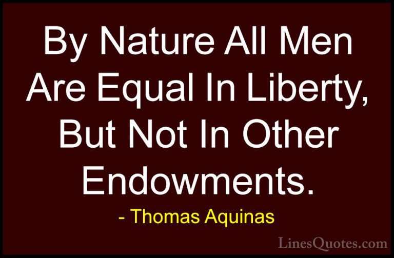 Thomas Aquinas Quotes (10) - By Nature All Men Are Equal In Liber... - QuotesBy Nature All Men Are Equal In Liberty, But Not In Other Endowments.