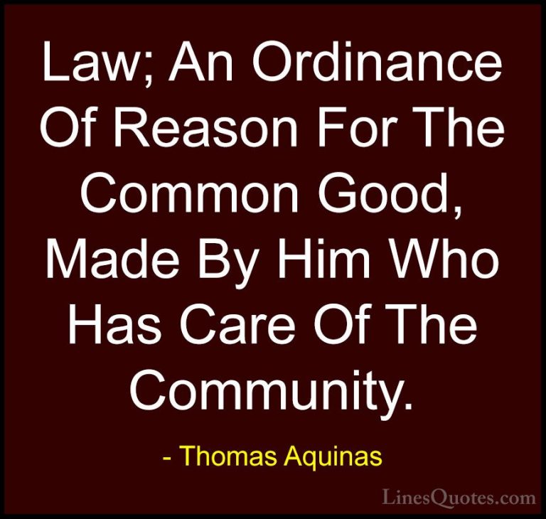 Thomas Aquinas Quotes (16) - Law; An Ordinance Of Reason For The ... - QuotesLaw; An Ordinance Of Reason For The Common Good, Made By Him Who Has Care Of The Community.