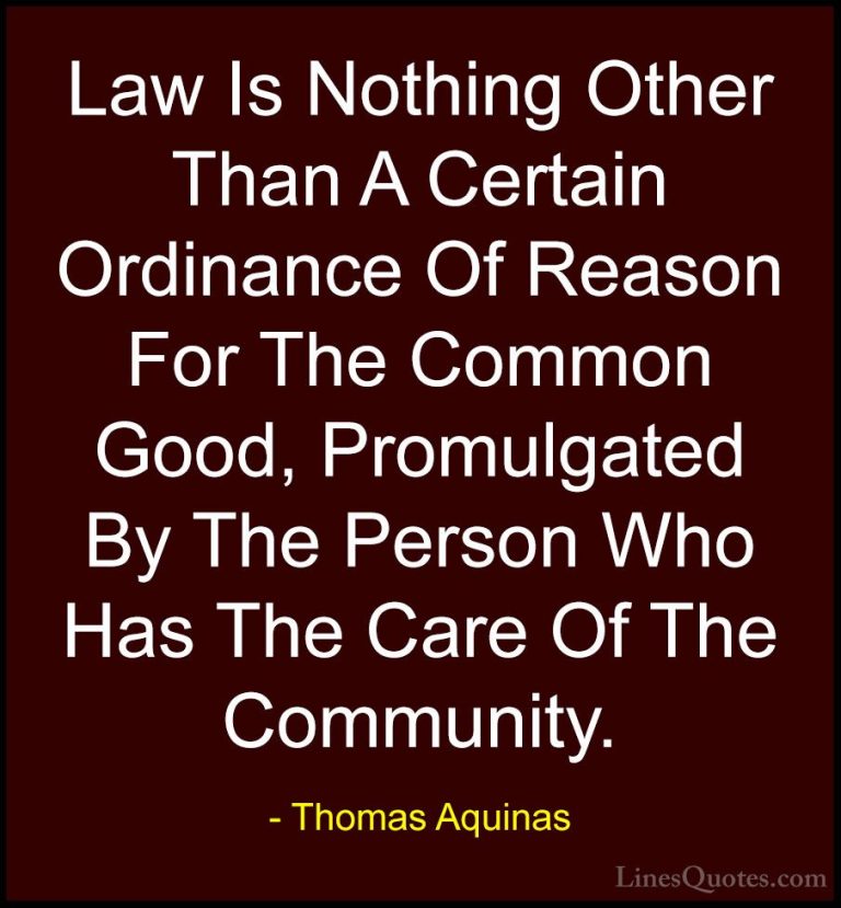 Thomas Aquinas Quotes (27) - Law Is Nothing Other Than A Certain ... - QuotesLaw Is Nothing Other Than A Certain Ordinance Of Reason For The Common Good, Promulgated By The Person Who Has The Care Of The Community.