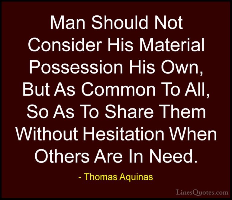 Thomas Aquinas Quotes (31) - Man Should Not Consider His Material... - QuotesMan Should Not Consider His Material Possession His Own, But As Common To All, So As To Share Them Without Hesitation When Others Are In Need.