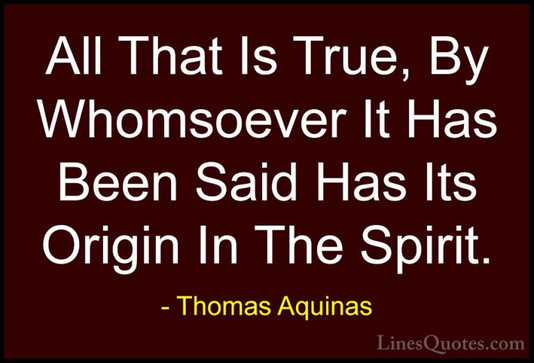 Thomas Aquinas Quotes (33) - All That Is True, By Whomsoever It H... - QuotesAll That Is True, By Whomsoever It Has Been Said Has Its Origin In The Spirit.