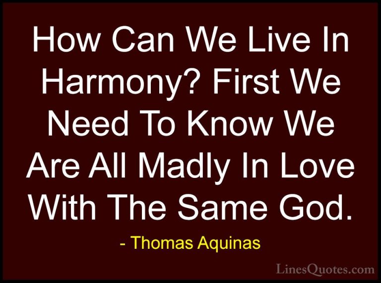 Thomas Aquinas Quotes (34) - How Can We Live In Harmony? First We... - QuotesHow Can We Live In Harmony? First We Need To Know We Are All Madly In Love With The Same God.