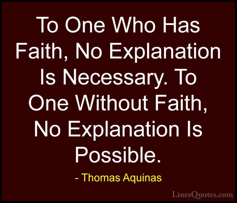 Thomas Aquinas Quotes (5) - To One Who Has Faith, No Explanation ... - QuotesTo One Who Has Faith, No Explanation Is Necessary. To One Without Faith, No Explanation Is Possible.