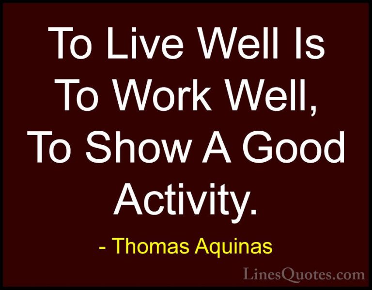 Thomas Aquinas Quotes (55) - To Live Well Is To Work Well, To Sho... - QuotesTo Live Well Is To Work Well, To Show A Good Activity.