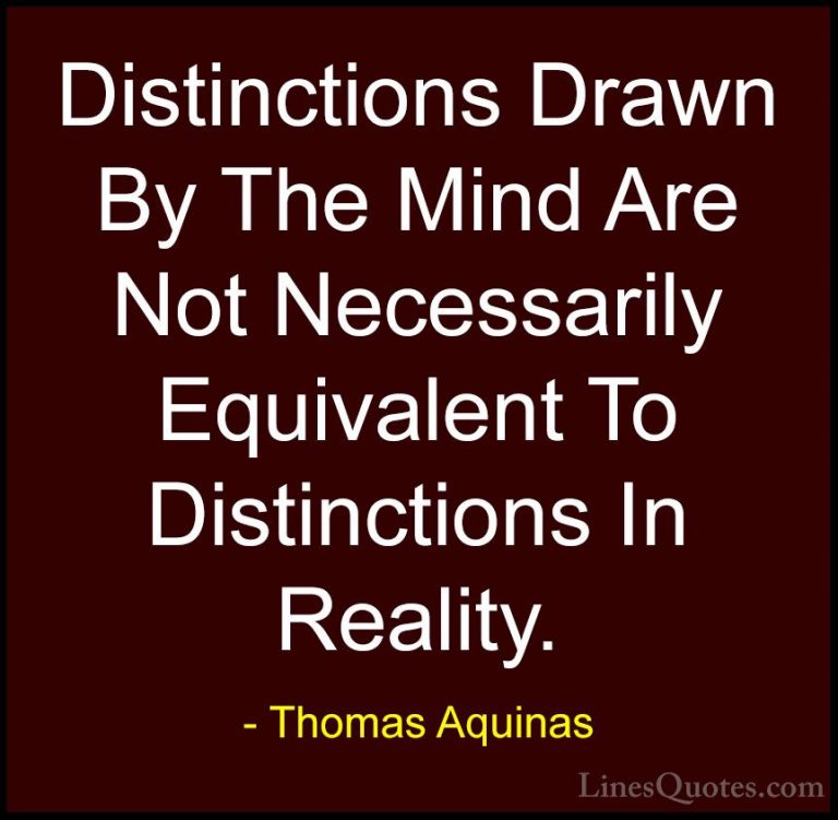 Thomas Aquinas Quotes (58) - Distinctions Drawn By The Mind Are N... - QuotesDistinctions Drawn By The Mind Are Not Necessarily Equivalent To Distinctions In Reality.