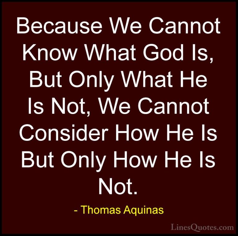 Thomas Aquinas Quotes (59) - Because We Cannot Know What God Is, ... - QuotesBecause We Cannot Know What God Is, But Only What He Is Not, We Cannot Consider How He Is But Only How He Is Not.