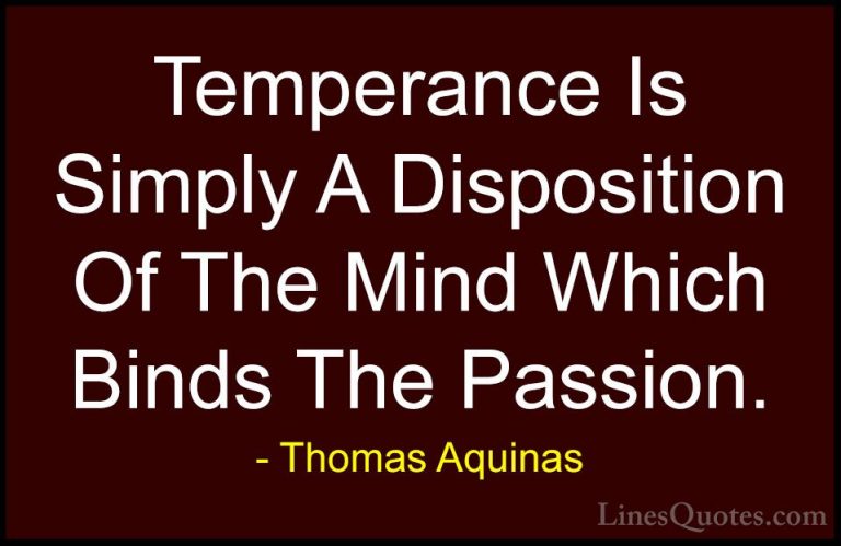Thomas Aquinas Quotes (61) - Temperance Is Simply A Disposition O... - QuotesTemperance Is Simply A Disposition Of The Mind Which Binds The Passion.