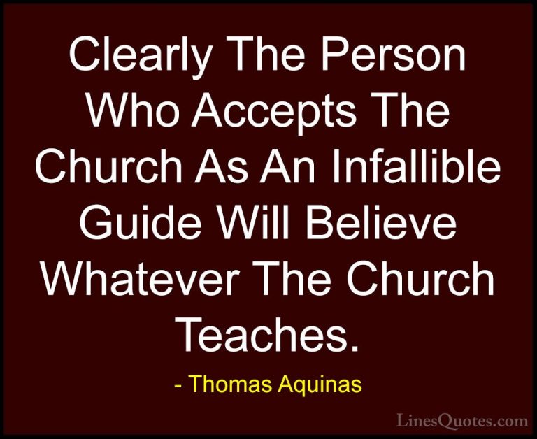 Thomas Aquinas Quotes (63) - Clearly The Person Who Accepts The C... - QuotesClearly The Person Who Accepts The Church As An Infallible Guide Will Believe Whatever The Church Teaches.