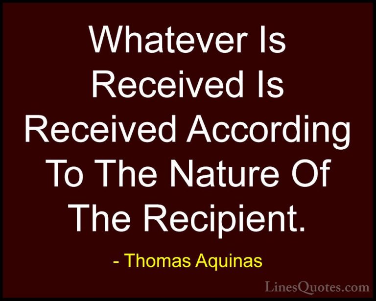 Thomas Aquinas Quotes (66) - Whatever Is Received Is Received Acc... - QuotesWhatever Is Received Is Received According To The Nature Of The Recipient.