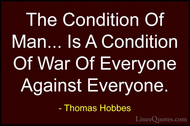 Thomas Hobbes Quotes (1) - The Condition Of Man... Is A Condition... - QuotesThe Condition Of Man... Is A Condition Of War Of Everyone Against Everyone.