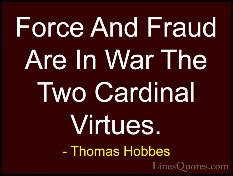 Thomas Hobbes Quotes (19) - Force And Fraud Are In War The Two Ca... - QuotesForce And Fraud Are In War The Two Cardinal Virtues.