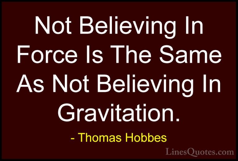 Thomas Hobbes Quotes (21) - Not Believing In Force Is The Same As... - QuotesNot Believing In Force Is The Same As Not Believing In Gravitation.