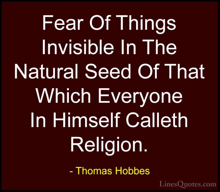 Thomas Hobbes Quotes (24) - Fear Of Things Invisible In The Natur... - QuotesFear Of Things Invisible In The Natural Seed Of That Which Everyone In Himself Calleth Religion.