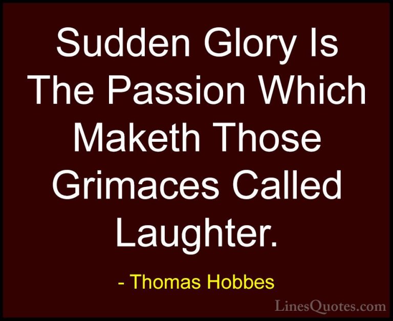 Thomas Hobbes Quotes (25) - Sudden Glory Is The Passion Which Mak... - QuotesSudden Glory Is The Passion Which Maketh Those Grimaces Called Laughter.