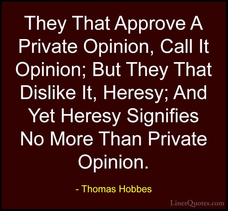 Thomas Hobbes Quotes (28) - They That Approve A Private Opinion, ... - QuotesThey That Approve A Private Opinion, Call It Opinion; But They That Dislike It, Heresy; And Yet Heresy Signifies No More Than Private Opinion.